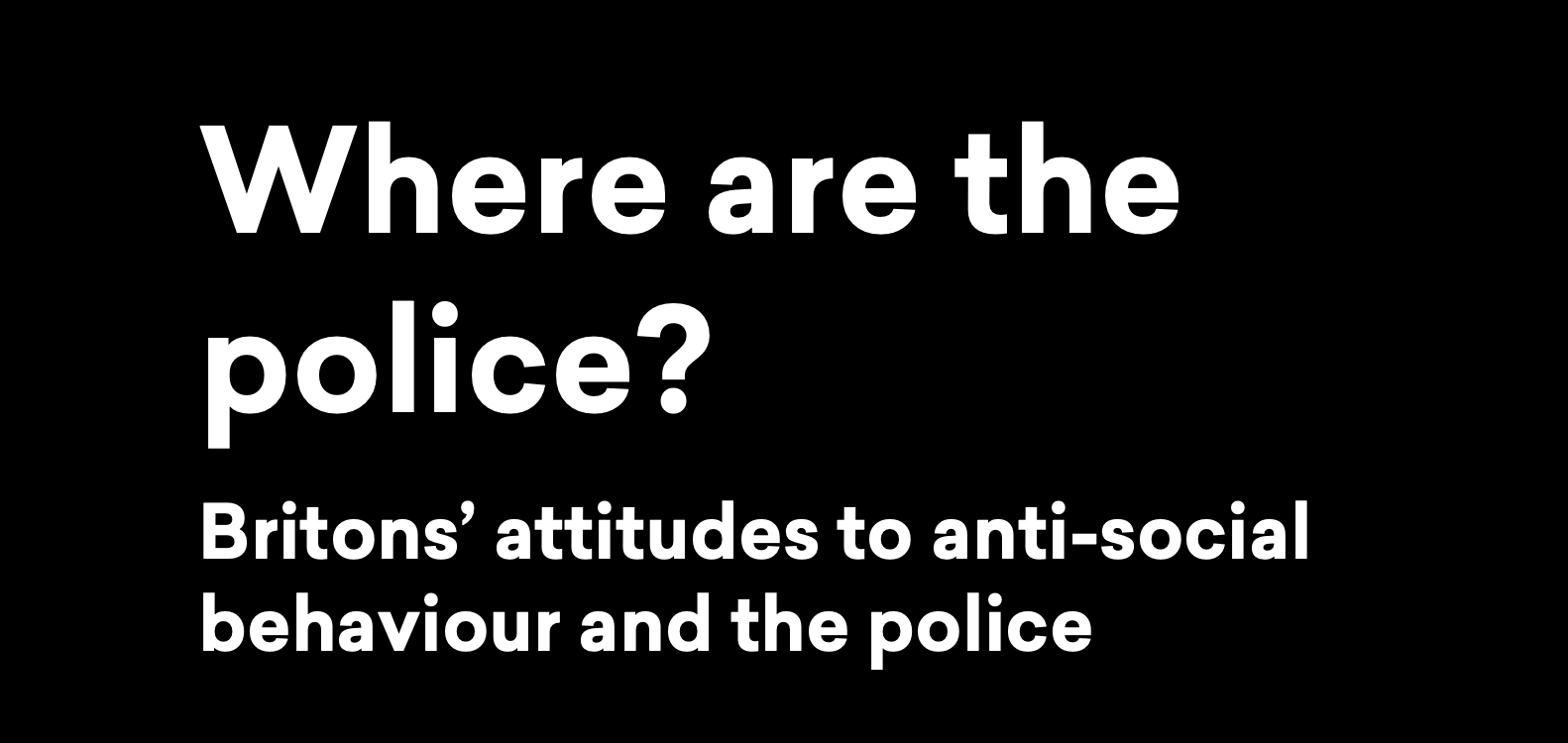 Where are the police? Britons’ attitudes to crime, anti-social behaviour and the police